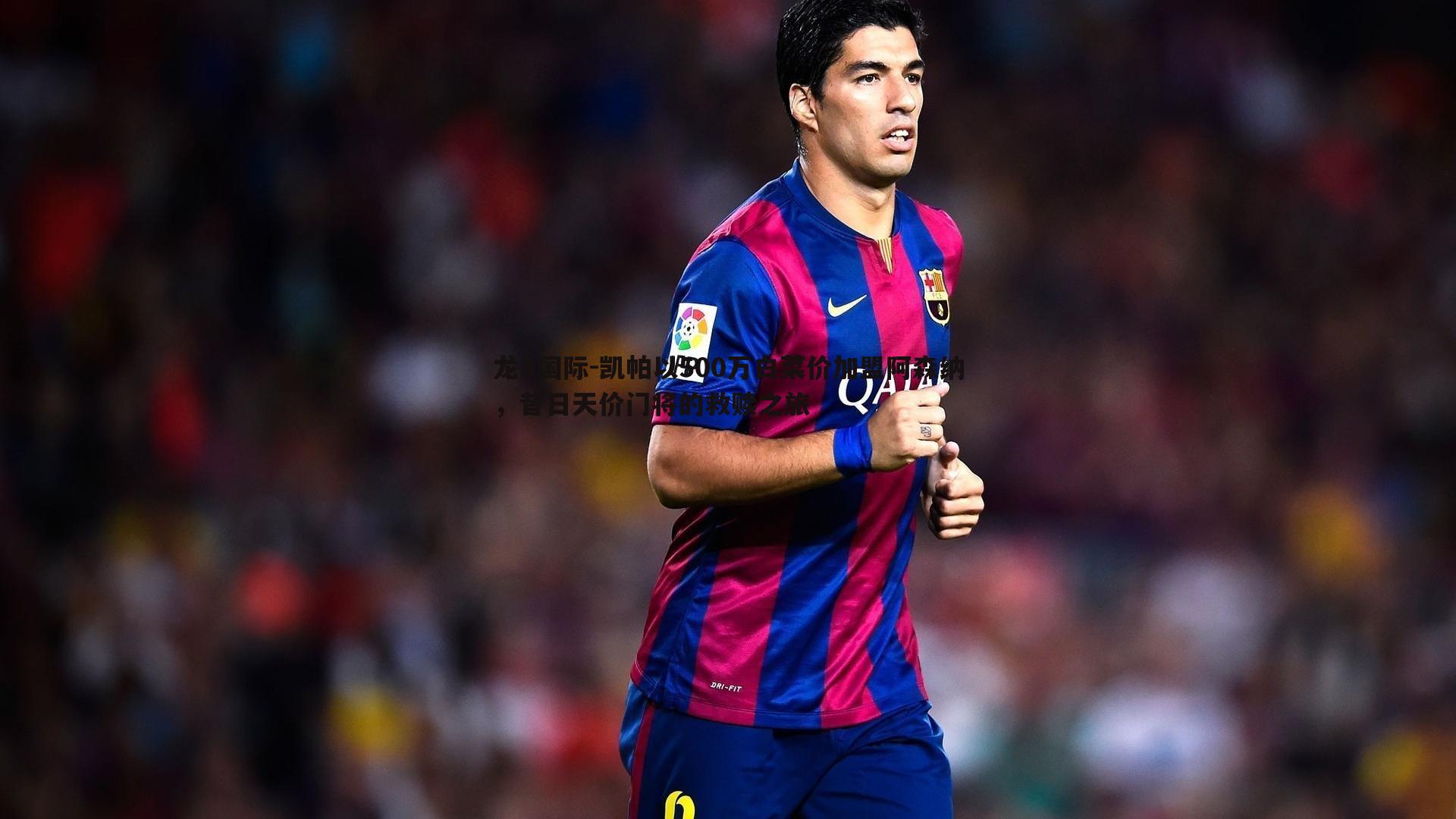 凯帕以500万白菜价加盟阿森纳,昔日天价门将的救赎之旅