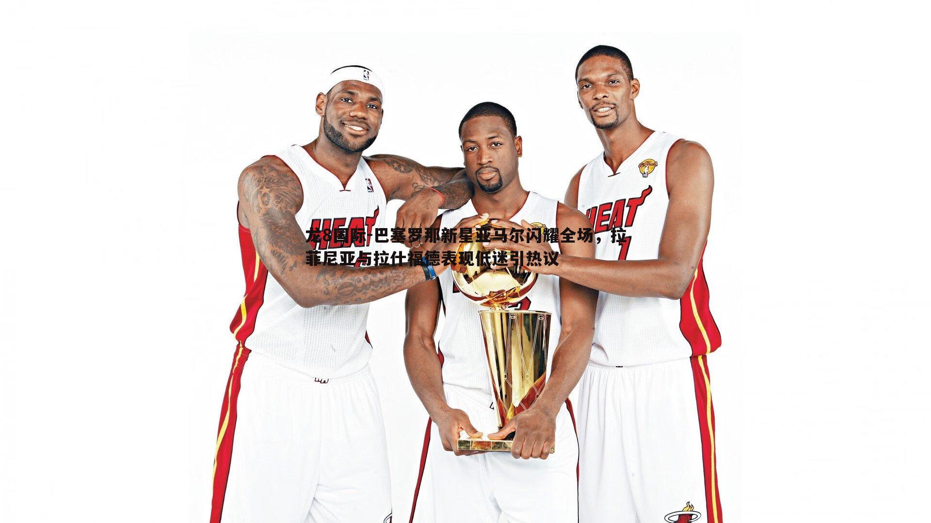 巴塞罗那新星亚马尔闪耀全场,拉菲尼亚与拉什福德表现低迷引热议